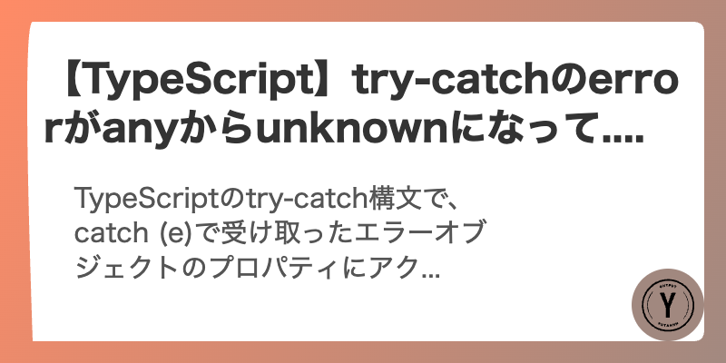 【TypeScript】try-catchのerrorがanyからunknownになって....
