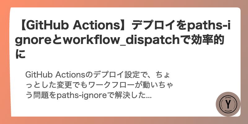 【GitHub Actions】デプロイをpaths-ignoreとworkflow_dispatchで効率的に