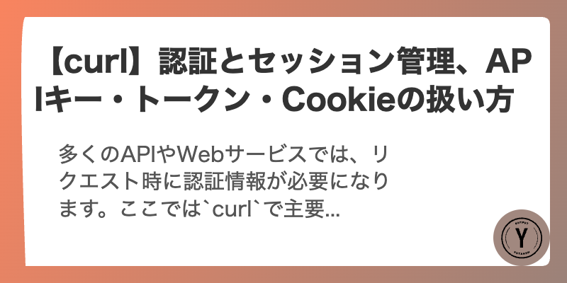 【curl】認証とセッション管理、APIキー・トークン・Cookieの扱い方